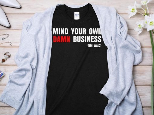 Mind Your Own Business Tim Walz, Kamala Harris Tim Walz T-Shirt