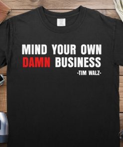 Mind Your Own Business Tim Walz, Kamala Harris Tim Walz T-Shirt