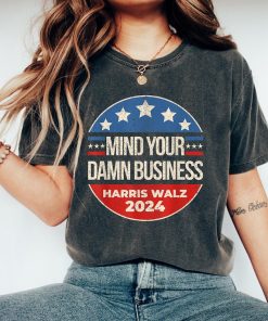 Mind Your Own Damn Business Shirt, Harris Walz Shirt, Tim Walz Shirt