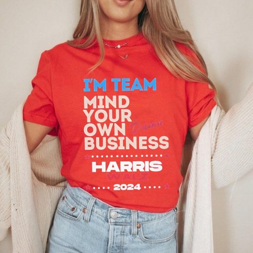 I’m Team Mind Your Own Damn Business Shirt, Harris Walz Shirt