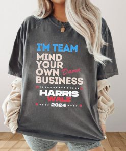 I’m Team Mind Your Own Damn Business Shirt, Harris Walz Shirt