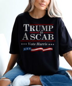 Trump Is A Scab Shirt, Vote Harris Shirt, Kamala Harris Shirt