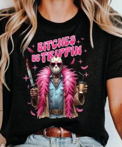 Bitches Be Tripping Tee, Jason Voorhees Shirt, Horror Movie Shirt