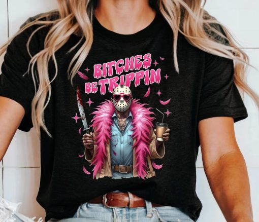 Bitches Be Tripping Tee, Jason Voorhees Shirt, Horror Movie Shirt