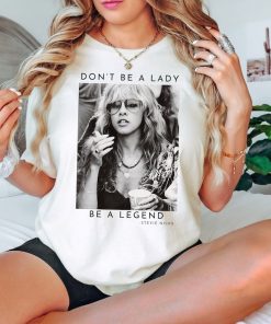 Don't Be a Lady Be a Legend Stevie Nicks Shirts, Stevie Nicks Tees