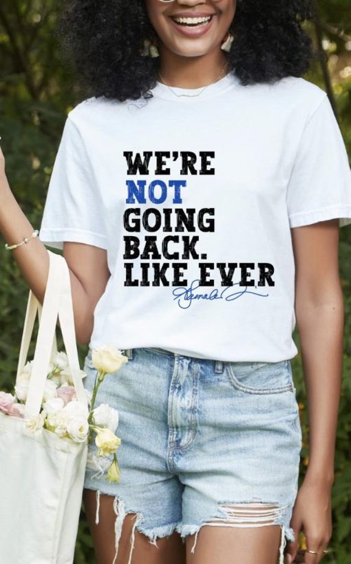 We are not going back, like ever shirt,Madam president shirt