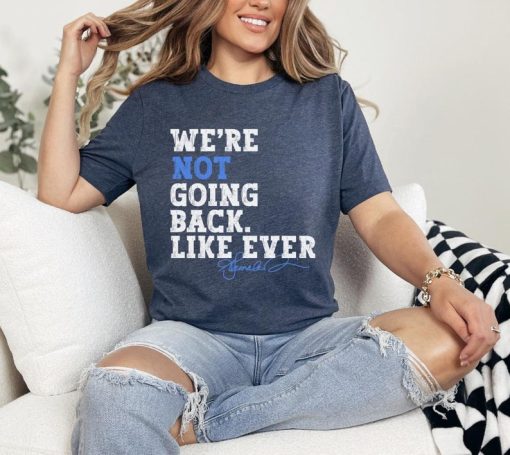 We are not going back, like ever shirt,Madam president shirt