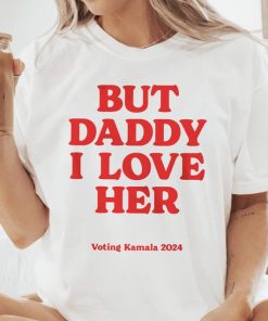 But Daddy I Love Her Shirt Vote Kamala Harris 2024 Election Funny Meme