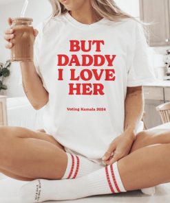 But Daddy I Love Her Shirt Vote Kamala Harris 2024 Election Funny Meme