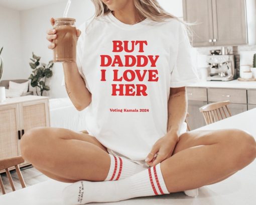 But Daddy I Love Her Shirt Vote Kamala Harris 2024 Election Funny Meme